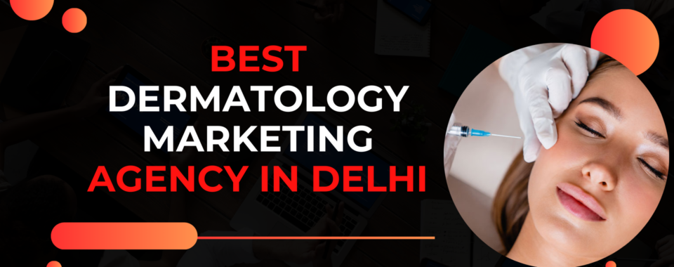 Best Dermatology Digital Marketing Agency in Delhi